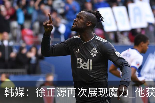 韩媒:徐正源再次展现魔力 他获得了中超最高水平薪水